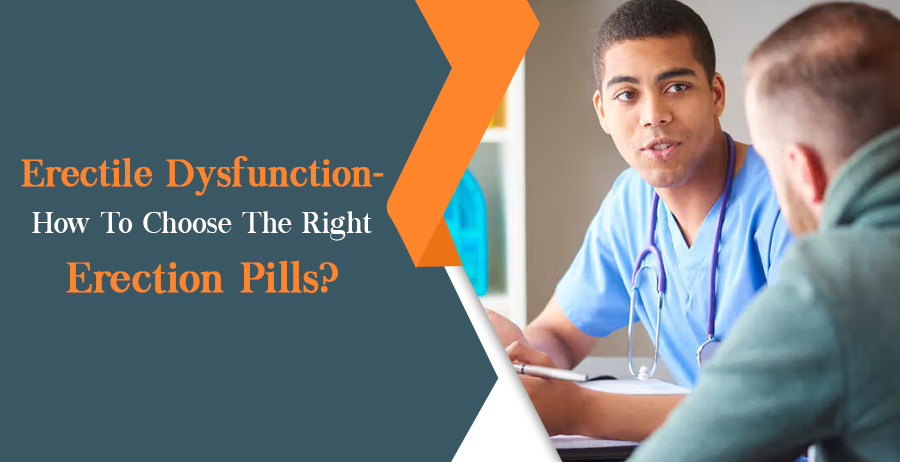 Erectile Dysfunction- Choose The Erection Pills